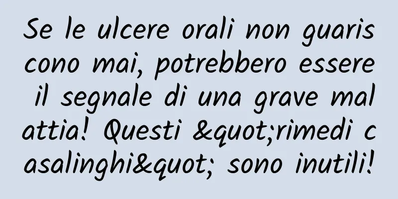 Se le ulcere orali non guariscono mai, potrebbero essere il segnale di una grave malattia! Questi "rimedi casalinghi" sono inutili!