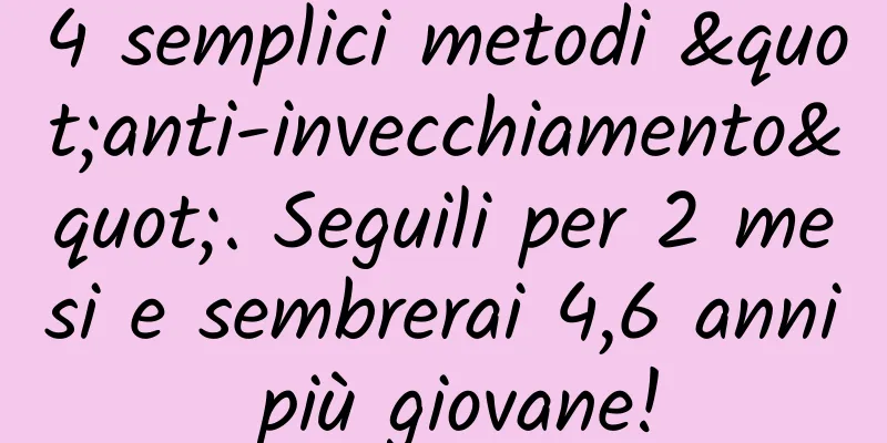 4 semplici metodi "anti-invecchiamento". Seguili per 2 mesi e sembrerai 4,6 anni più giovane!