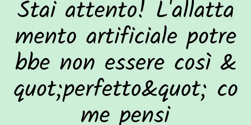 Stai attento! L'allattamento artificiale potrebbe non essere così "perfetto" come pensi