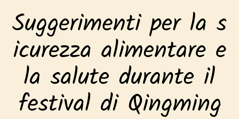 Suggerimenti per la sicurezza alimentare e la salute durante il festival di Qingming