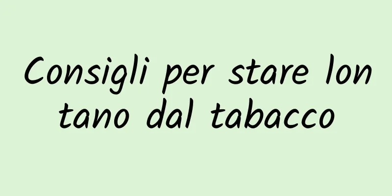 Consigli per stare lontano dal tabacco
