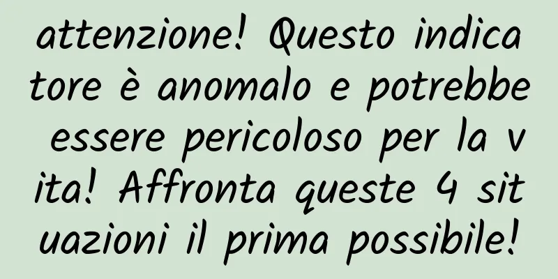 attenzione! Questo indicatore è anomalo e potrebbe essere pericoloso per la vita! Affronta queste 4 situazioni il prima possibile!