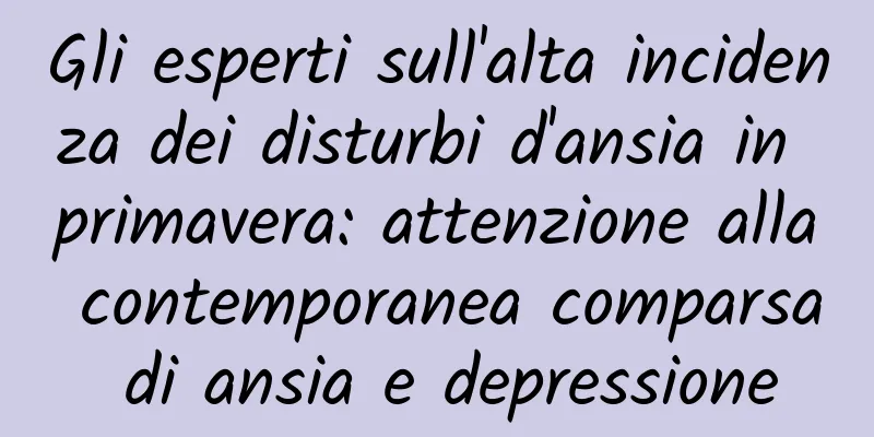 Gli esperti sull'alta incidenza dei disturbi d'ansia in primavera: attenzione alla contemporanea comparsa di ansia e depressione