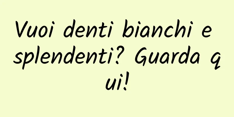 Vuoi denti bianchi e splendenti? Guarda qui!