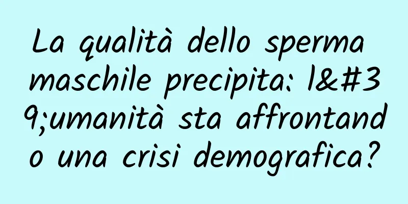 La qualità dello sperma maschile precipita: l'umanità sta affrontando una crisi demografica?