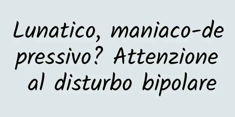 Lunatico, maniaco-depressivo? Attenzione al disturbo bipolare