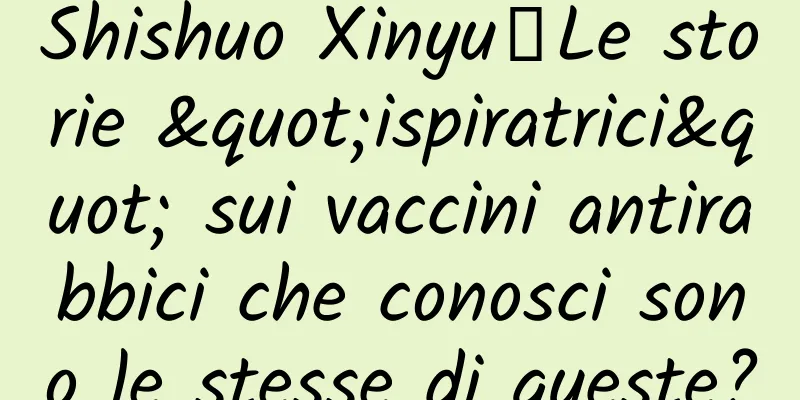 Shishuo Xinyu丨Le storie "ispiratrici" sui vaccini antirabbici che conosci sono le stesse di queste?