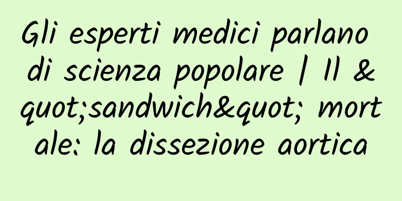 Gli esperti medici parlano di scienza popolare | Il "sandwich" mortale: la dissezione aortica