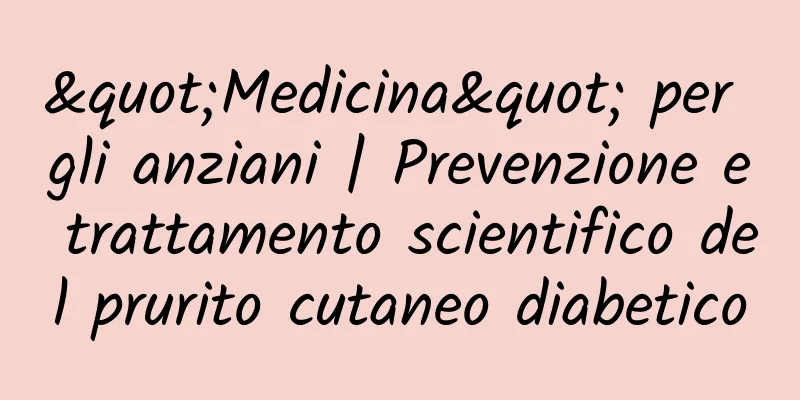 "Medicina" per gli anziani | Prevenzione e trattamento scientifico del prurito cutaneo diabetico