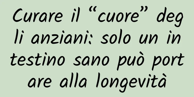 Curare il “cuore” degli anziani: solo un intestino sano può portare alla longevità