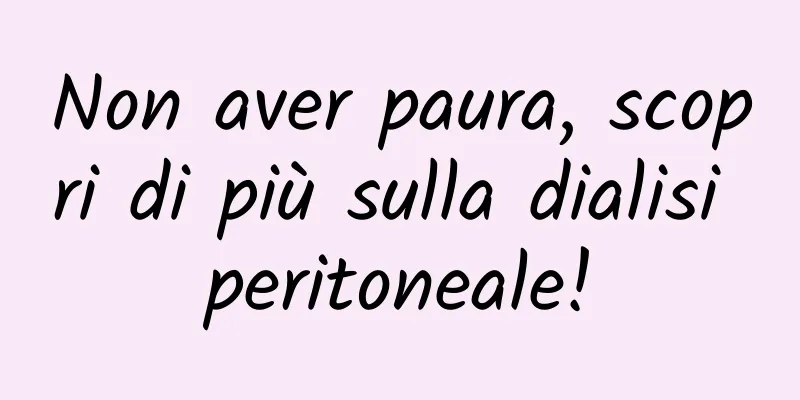 Non aver paura, scopri di più sulla dialisi peritoneale!