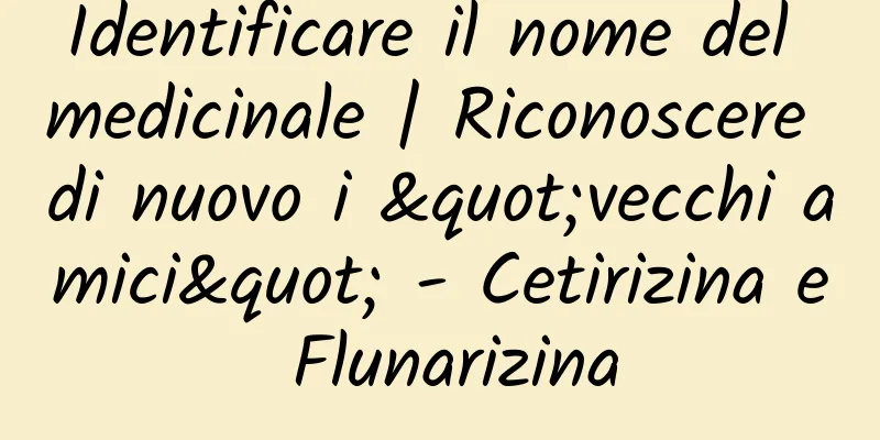 Identificare il nome del medicinale | Riconoscere di nuovo i "vecchi amici" - Cetirizina e Flunarizina