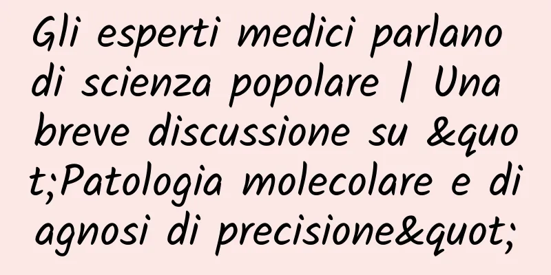 Gli esperti medici parlano di scienza popolare | Una breve discussione su "Patologia molecolare e diagnosi di precisione"