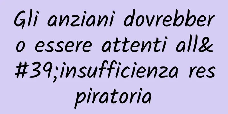 Gli anziani dovrebbero essere attenti all'insufficienza respiratoria