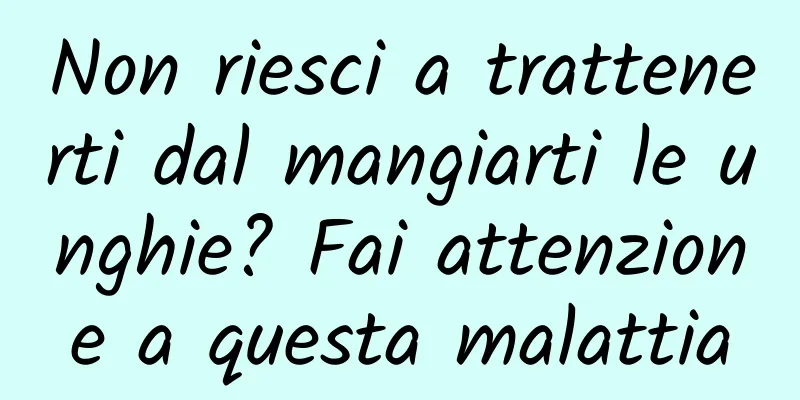 Non riesci a trattenerti dal mangiarti le unghie? Fai attenzione a questa malattia