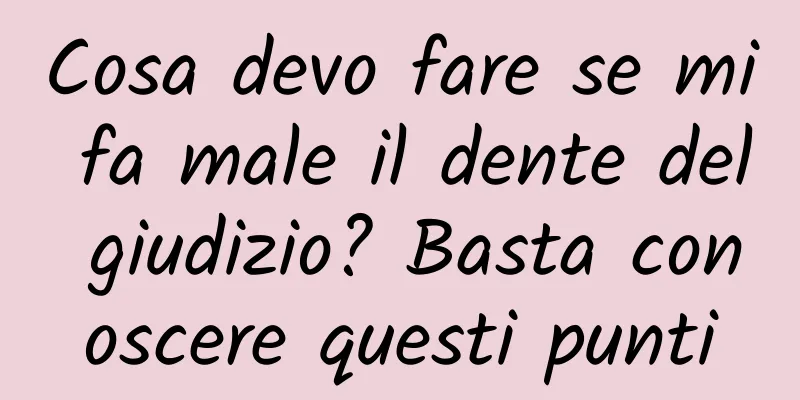 Cosa devo fare se mi fa male il dente del giudizio? Basta conoscere questi punti
