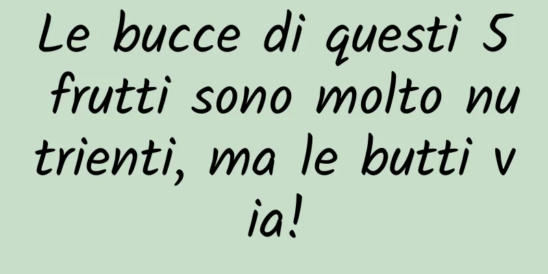 Le bucce di questi 5 frutti sono molto nutrienti, ma le butti via!