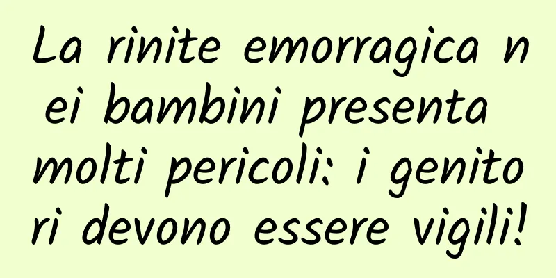 La rinite emorragica nei bambini presenta molti pericoli: i genitori devono essere vigili!