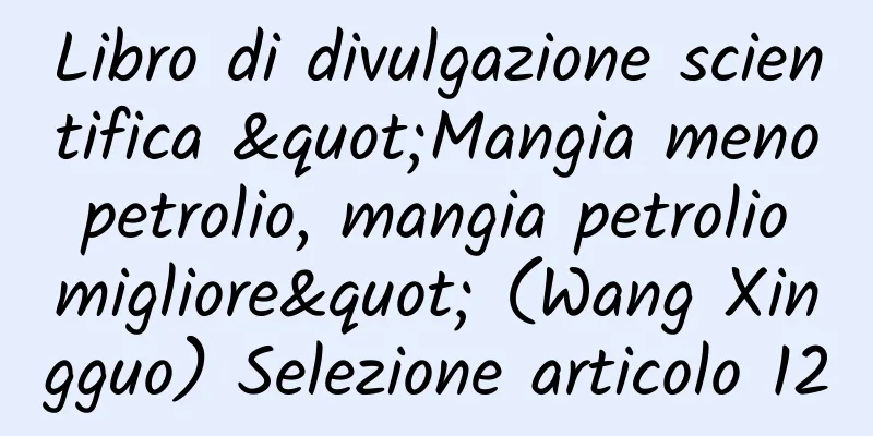 Libro di divulgazione scientifica "Mangia meno petrolio, mangia petrolio migliore" (Wang Xingguo) Selezione articolo 12