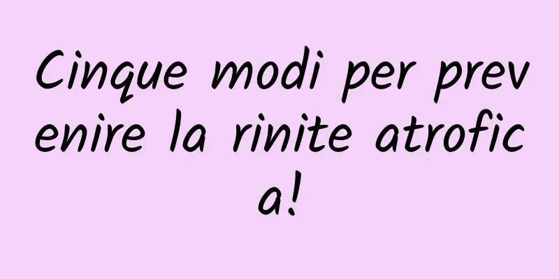 Cinque modi per prevenire la rinite atrofica!