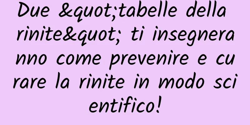Due "tabelle della rinite" ti insegneranno come prevenire e curare la rinite in modo scientifico!