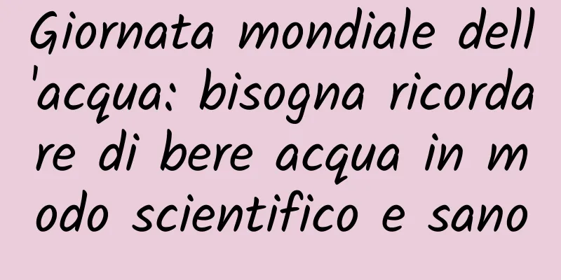 Giornata mondiale dell'acqua: bisogna ricordare di bere acqua in modo scientifico e sano