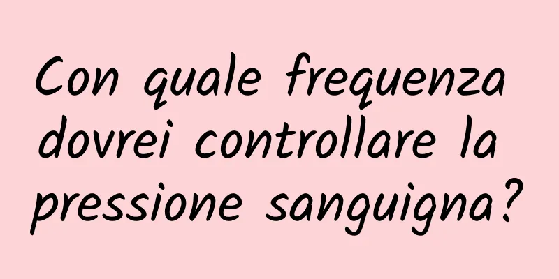 Con quale frequenza dovrei controllare la pressione sanguigna?