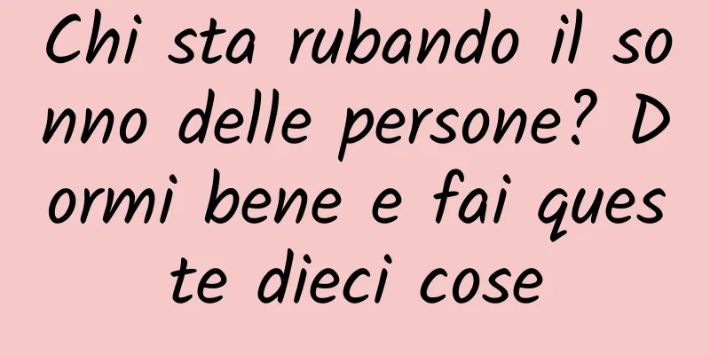 Chi sta rubando il sonno delle persone? Dormi bene e fai queste dieci cose
