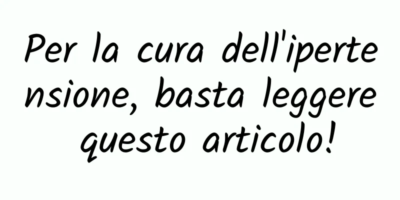 Per la cura dell'ipertensione, basta leggere questo articolo!