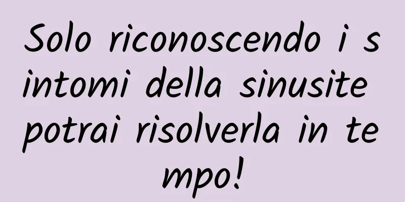 Solo riconoscendo i sintomi della sinusite potrai risolverla in tempo!