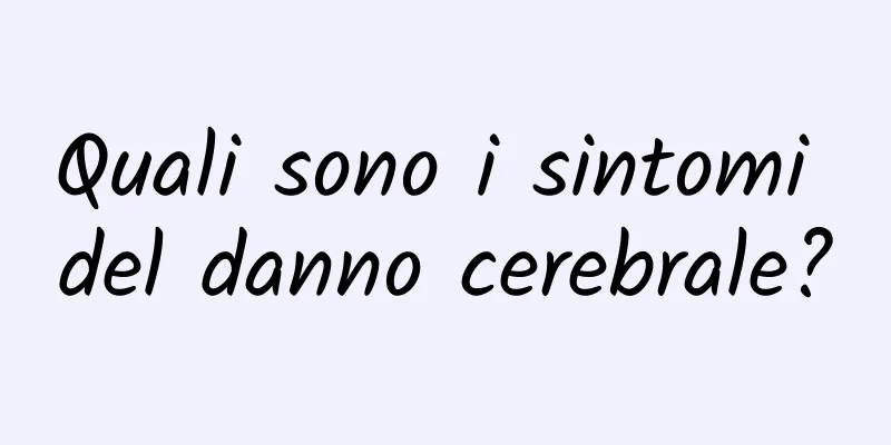 Quali sono i sintomi del danno cerebrale?