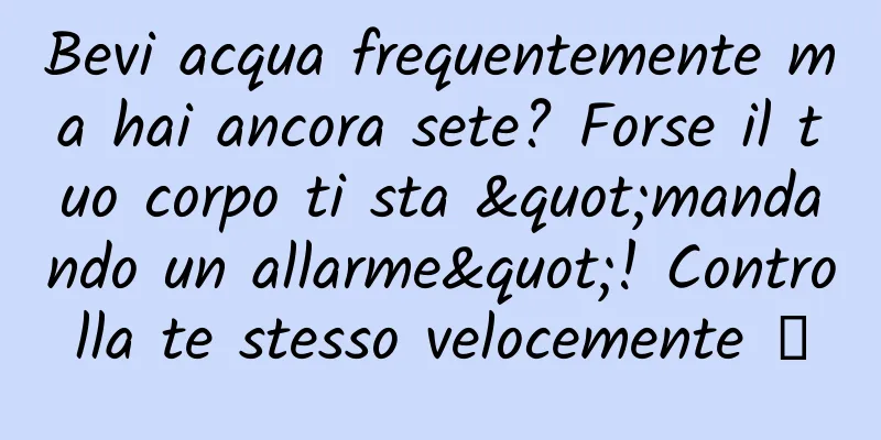 Bevi acqua frequentemente ma hai ancora sete? Forse il tuo corpo ti sta "mandando un allarme"! Controlla te stesso velocemente →