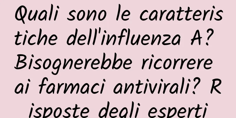 Quali sono le caratteristiche dell'influenza A? Bisognerebbe ricorrere ai farmaci antivirali? Risposte degli esperti