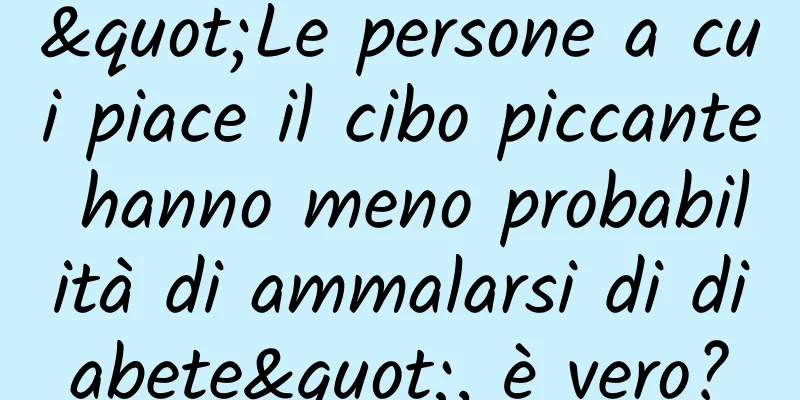 "Le persone a cui piace il cibo piccante hanno meno probabilità di ammalarsi di diabete", è vero?