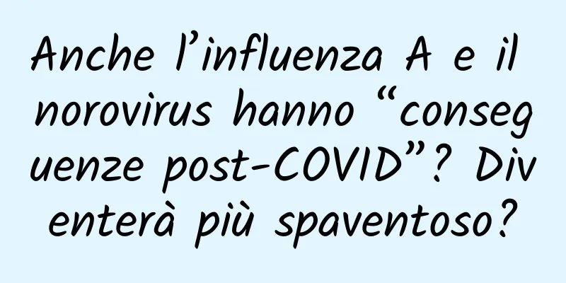 Anche l’influenza A e il norovirus hanno “conseguenze post-COVID”? Diventerà più spaventoso?