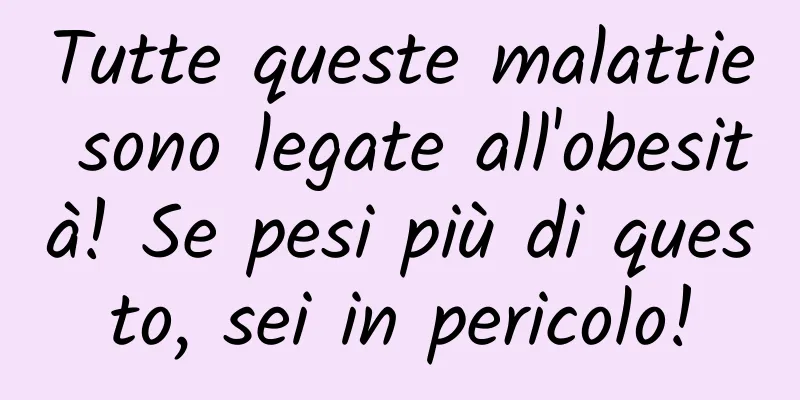 Tutte queste malattie sono legate all'obesità! Se pesi più di questo, sei in pericolo!