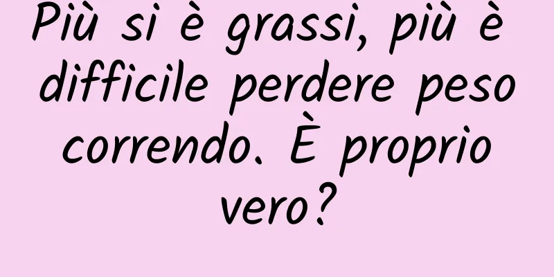 Più si è grassi, più è difficile perdere peso correndo. È proprio vero?