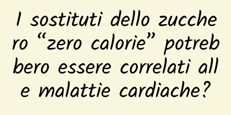 I sostituti dello zucchero “zero calorie” potrebbero essere correlati alle malattie cardiache?