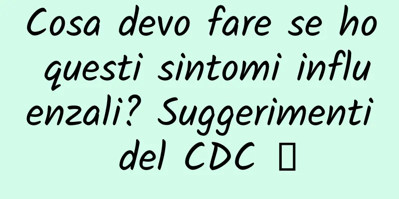 Cosa devo fare se ho questi sintomi influenzali? Suggerimenti del CDC →