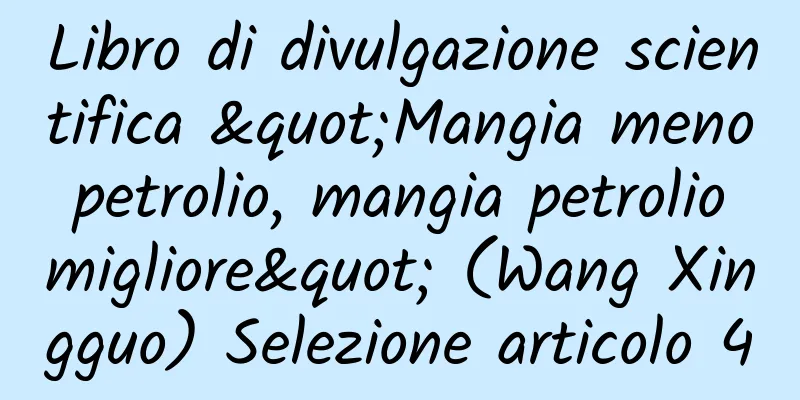 Libro di divulgazione scientifica "Mangia meno petrolio, mangia petrolio migliore" (Wang Xingguo) Selezione articolo 4