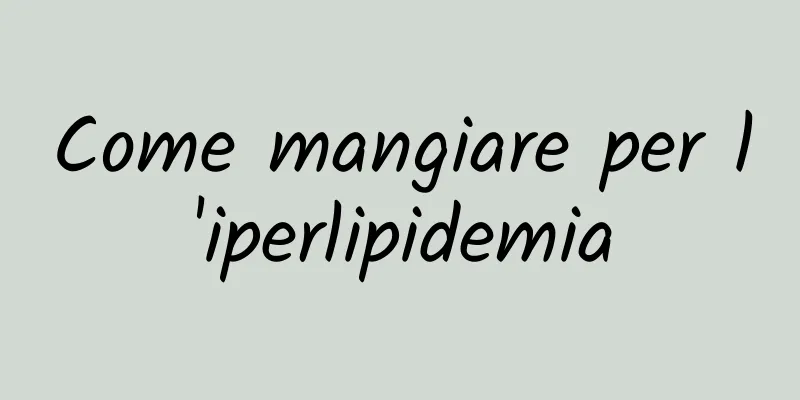 Come mangiare per l'iperlipidemia