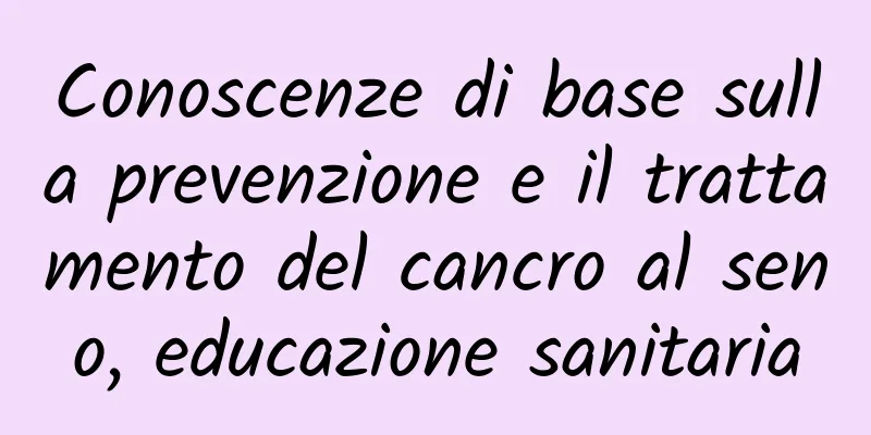 Conoscenze di base sulla prevenzione e il trattamento del cancro al seno, educazione sanitaria