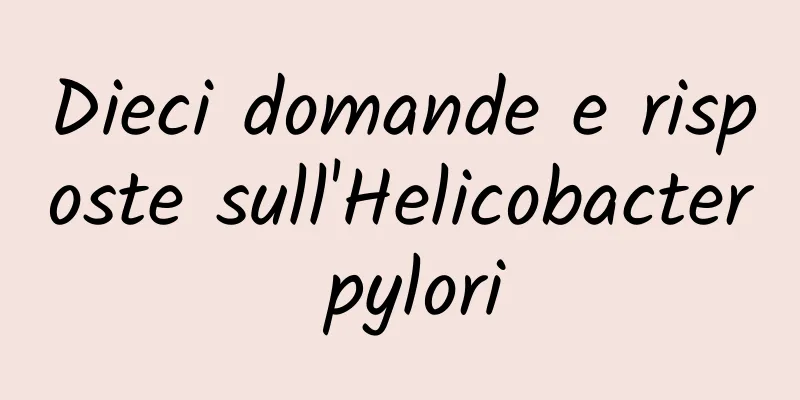 Dieci domande e risposte sull'Helicobacter pylori