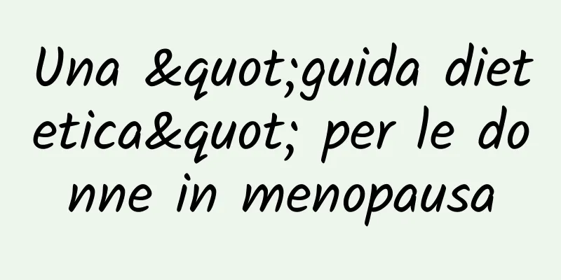 Una "guida dietetica" per le donne in menopausa
