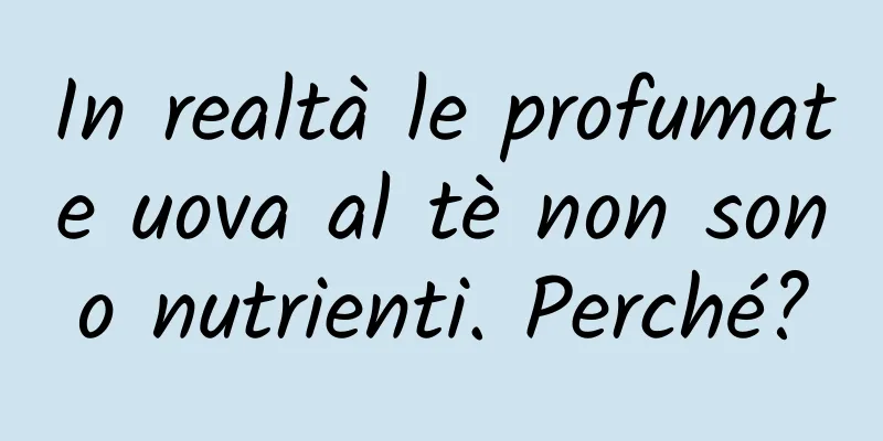In realtà le profumate uova al tè non sono nutrienti. Perché?
