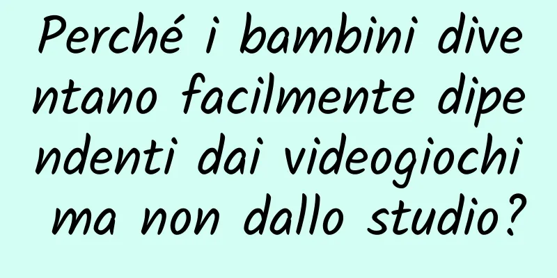Perché i bambini diventano facilmente dipendenti dai videogiochi ma non dallo studio?