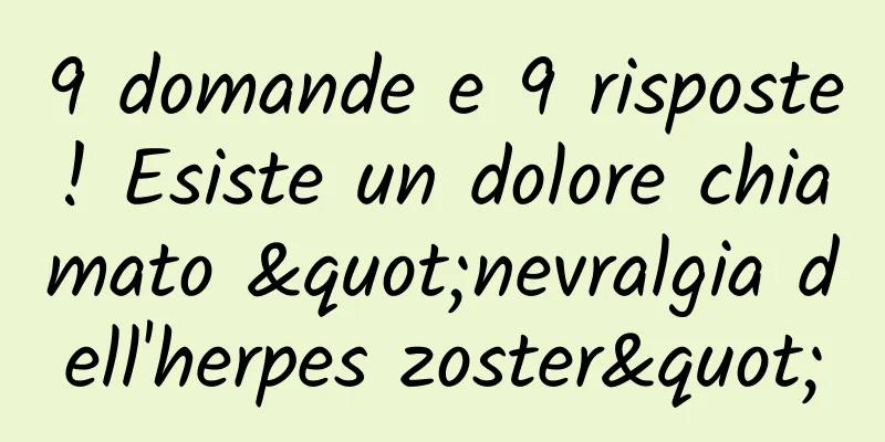 9 domande e 9 risposte! Esiste un dolore chiamato "nevralgia dell'herpes zoster"