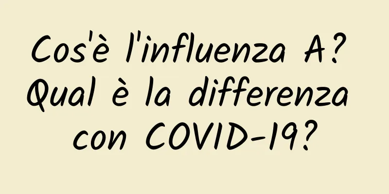 Cos'è l'influenza A? Qual è la differenza con COVID-19?