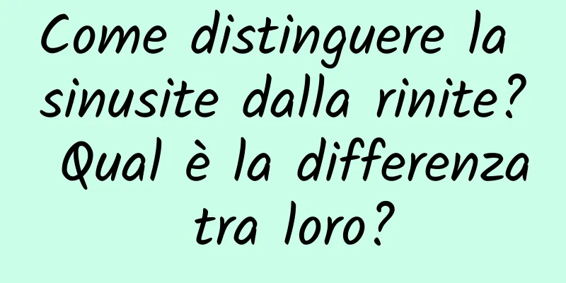 Come distinguere la sinusite dalla rinite? Qual è la differenza tra loro?