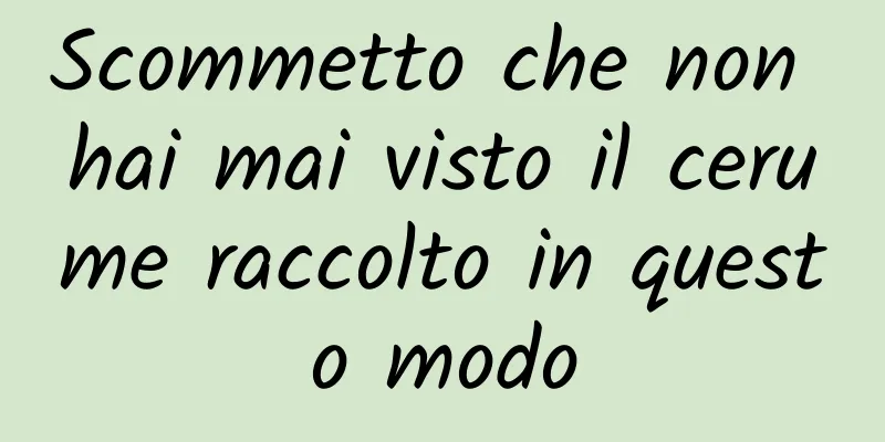 Scommetto che non hai mai visto il cerume raccolto in questo modo